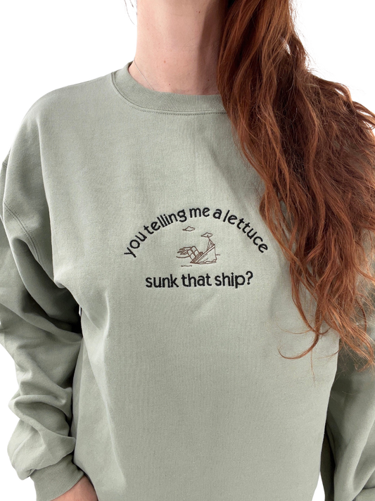 You Telling Me Lettuce Sunk That Ship? Titanic Funny Embroidered Unisex Sweatshirt or T-shirt