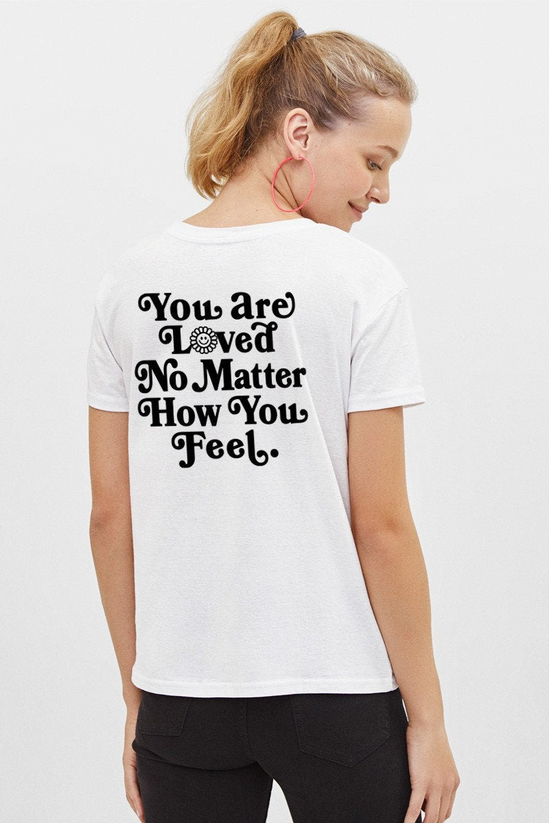 You Are Loved No Matter How You Feel Tee