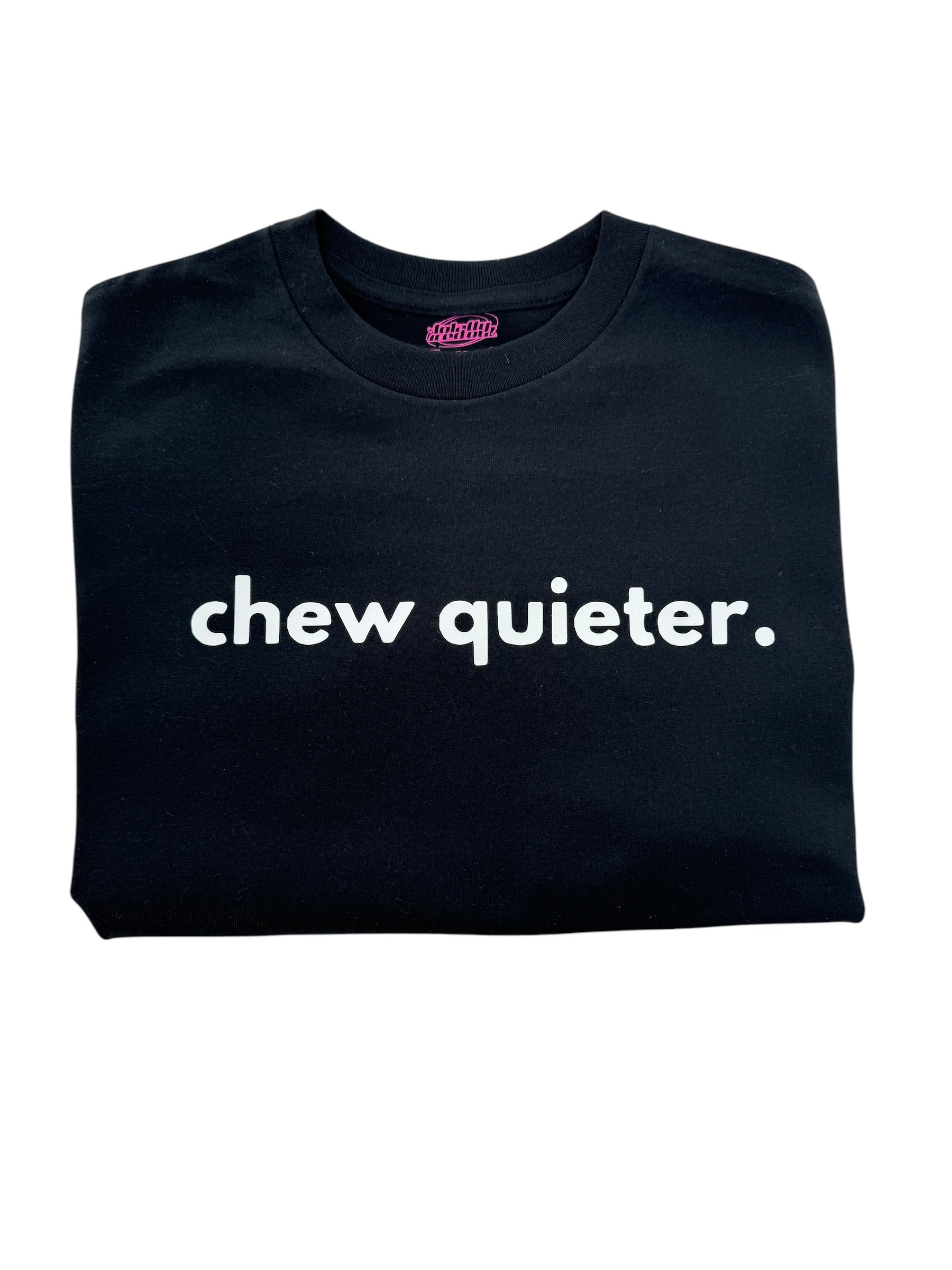 a black t - shirt with the words chew quieter on it