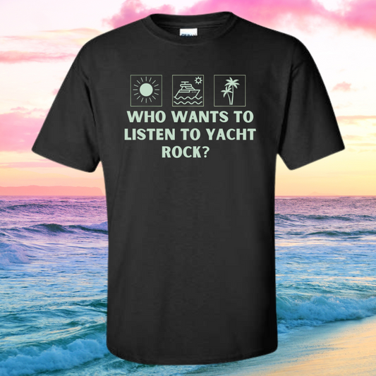 a t - shirt that says who wants to listen to yacht rock?