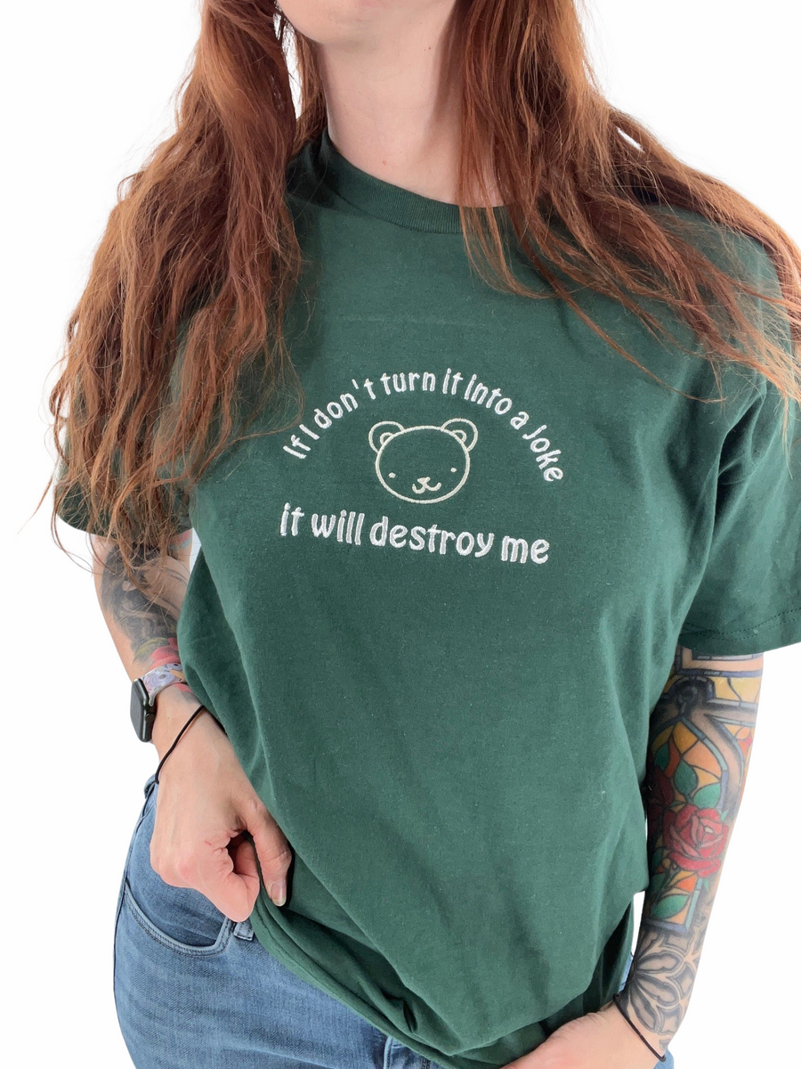 If I Don't Turn It Into a Joke It Will Destroy Me Unisex Embroidered T-Shirt or Crewneck Sweatshirt