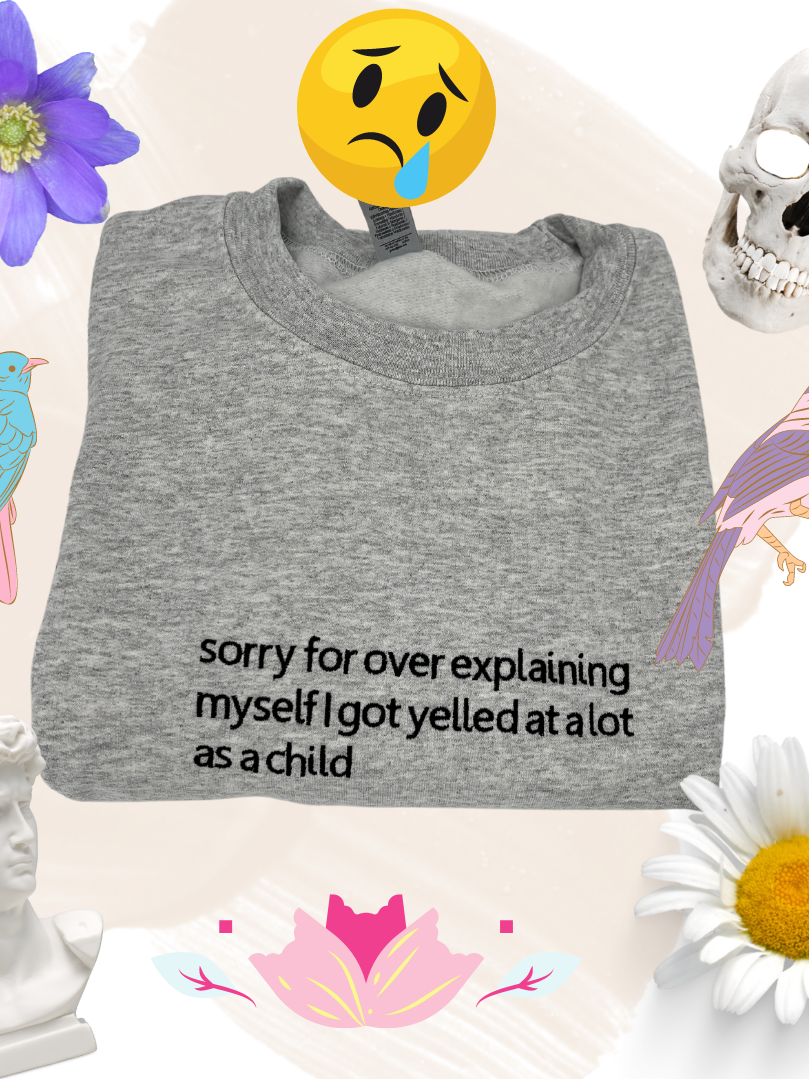 Sorry For Over Explaining Myself I Got Yelled At A Lot As A Child Unisex Embroidered Shirt