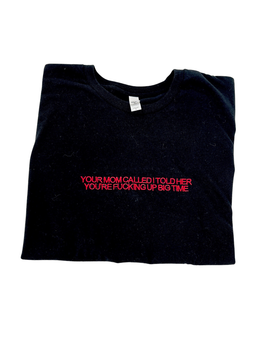 Your Mom Called I Told Her Your F*cking Up Big Time Embroidered Cropped Tee