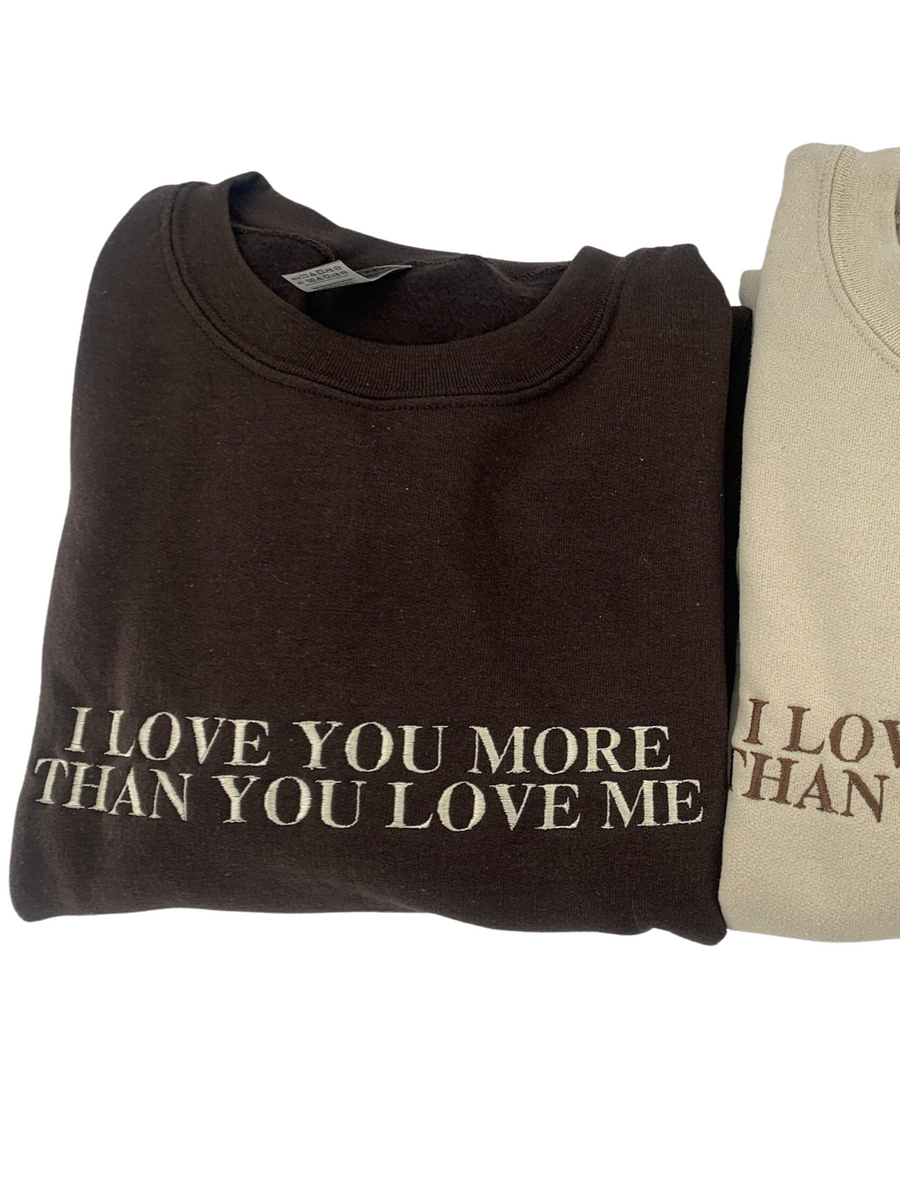 I Love You More Than You Love Me Embroidered Crewneck