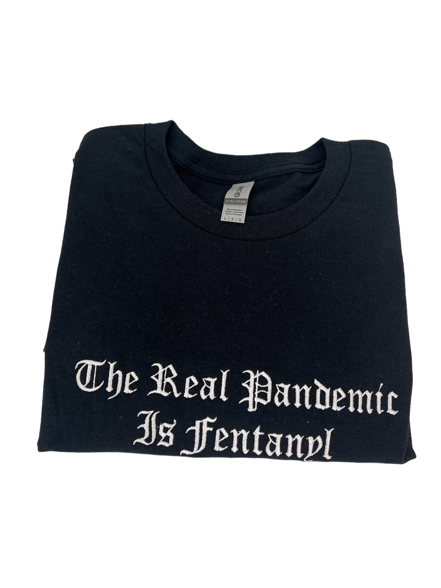 The Real Pandemic is Fentanyl Unisex Embroidered T-Shirt or Crewneck  Sweatshirt
