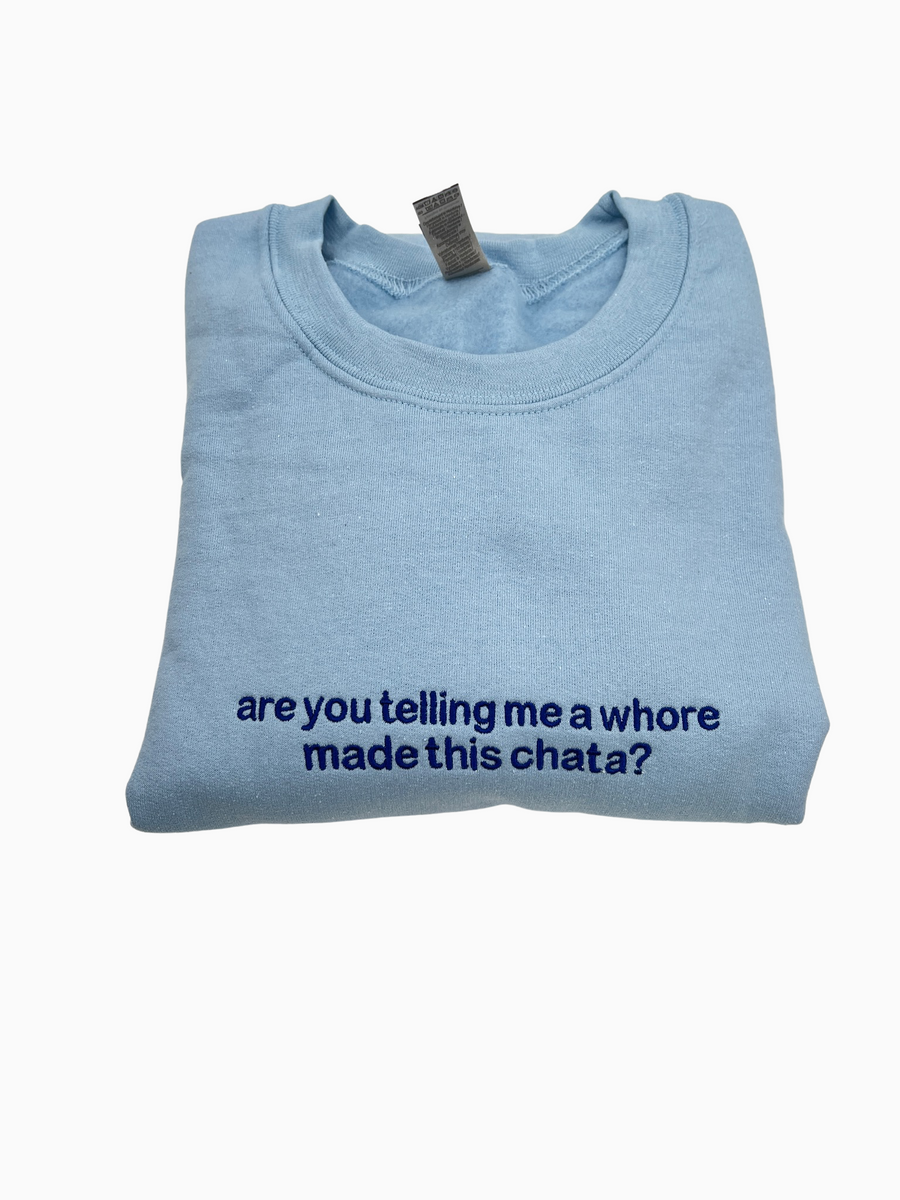 Are You Telling Me a Whore Made This Chata?  Unisex Sweatshirt