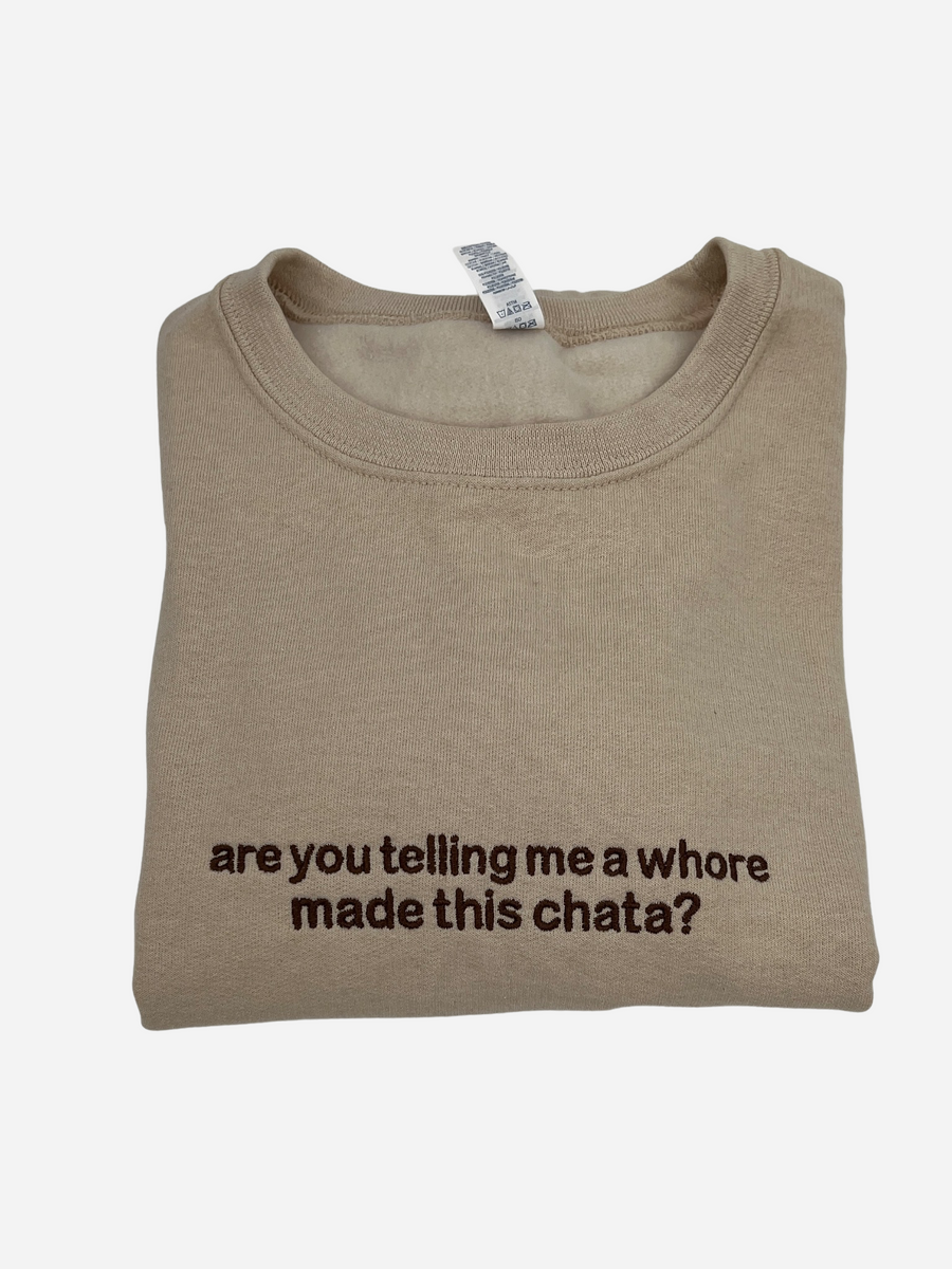 Are You Telling Me a Whore Made This Chata?  Unisex Sweatshirt