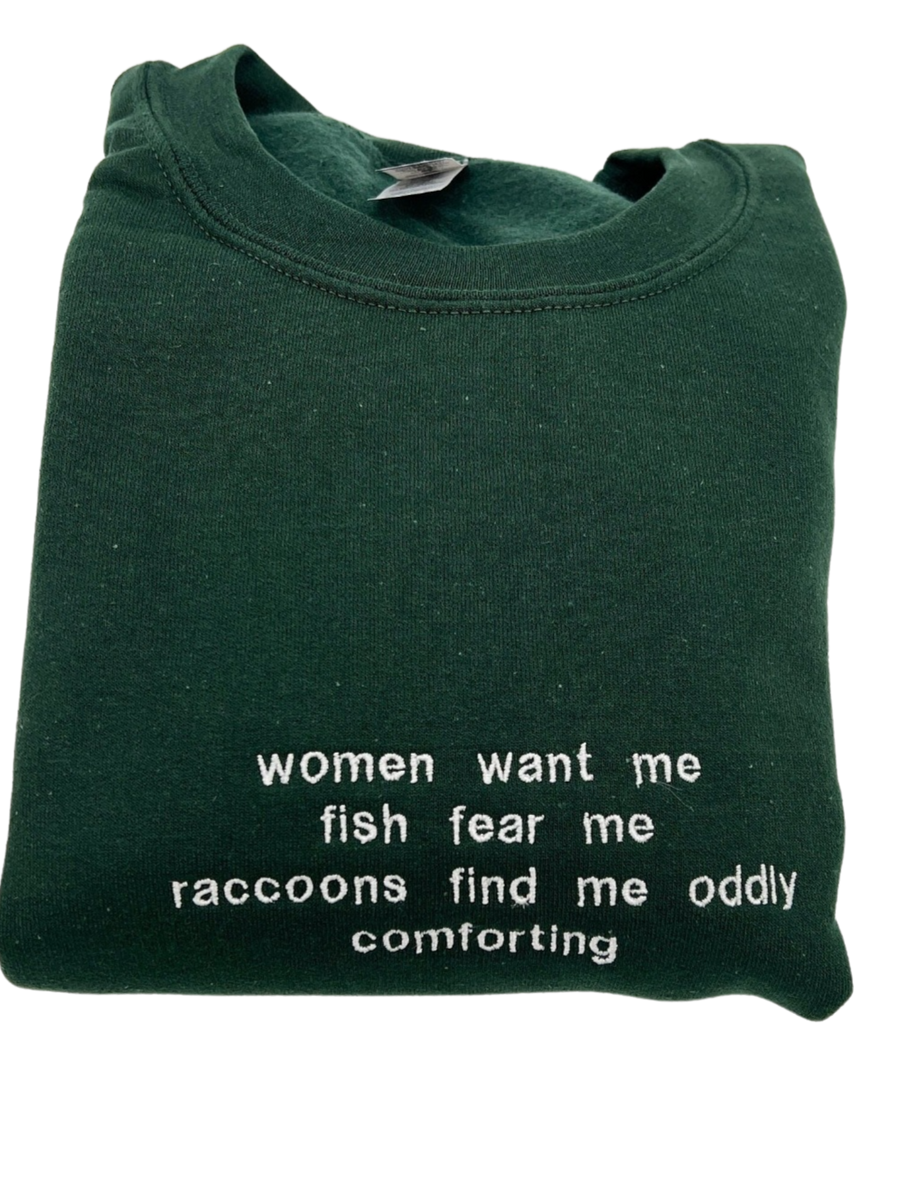 Women Want Me Fish Fear Me Raccoons Find Me Oddly Comforting