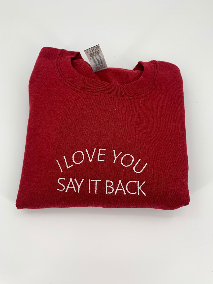 I Love You Say It Back Embroidered Crewneck