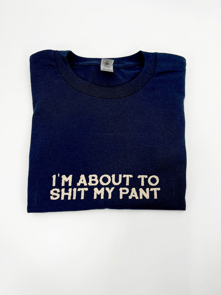 I'm About To Shit My Pant Embroidered Unisex T-Shirt or Sweatshirt