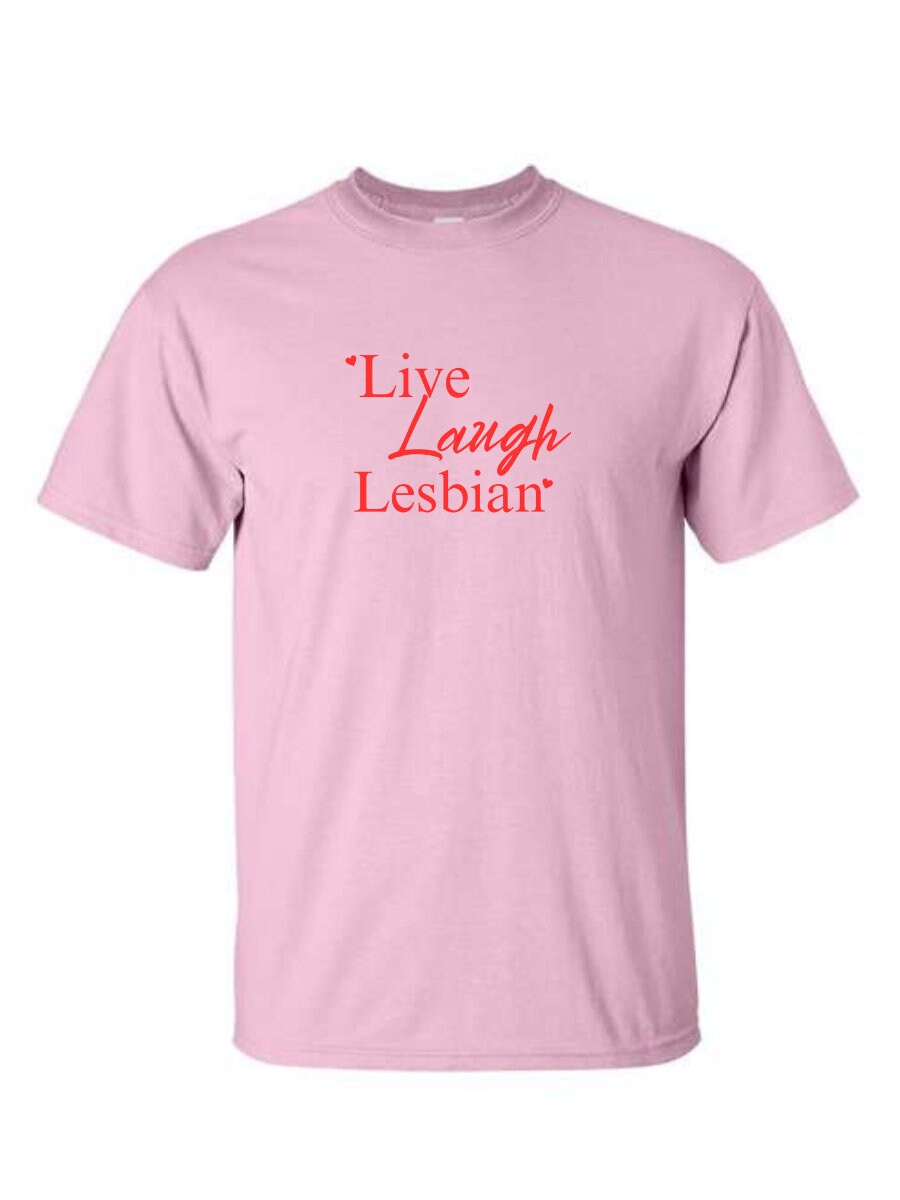 Live Laugh Lesbian T-Shirt or Sweatshirt
