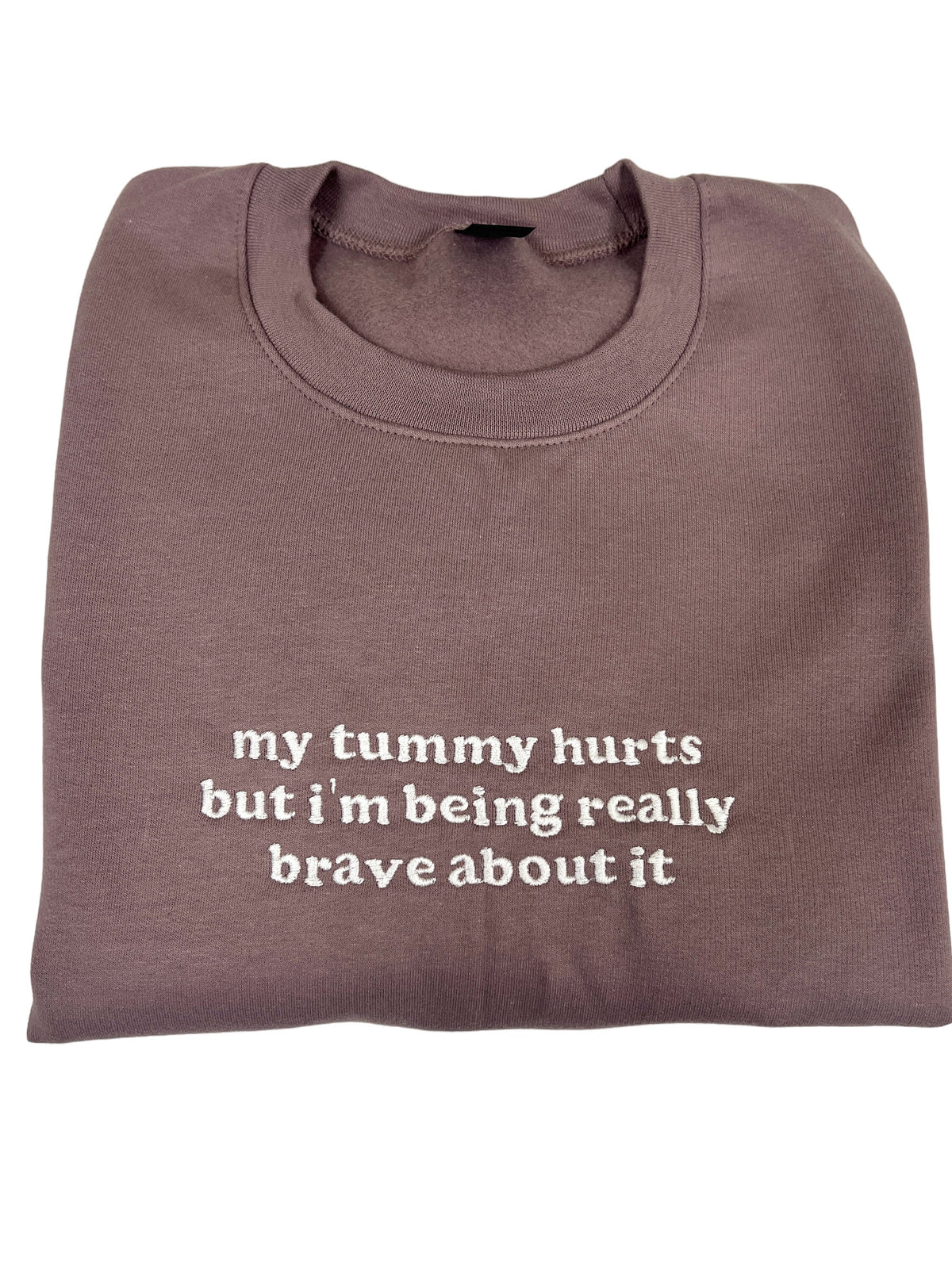 My Tummy Hurts But I'm Being Really Brave About It Embroidered Unisex T-Shirt or Sweatshirt