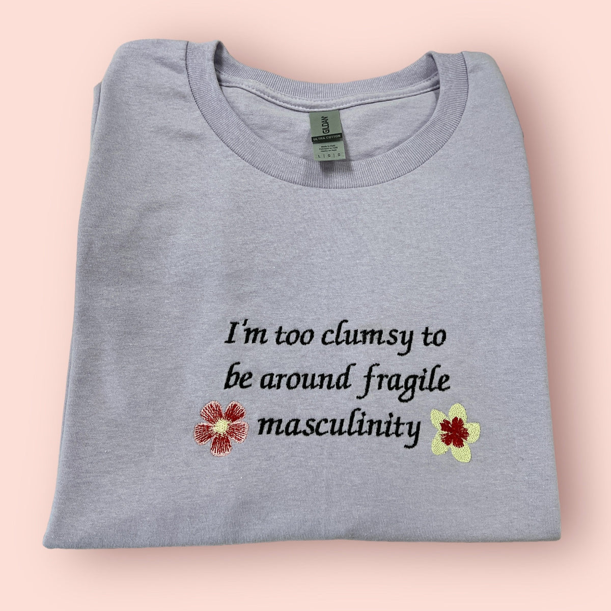 I'm Too Clumsy To Be Around Fragile Masculinity Embroidered Unisex T-Shirt or Sweatshirt