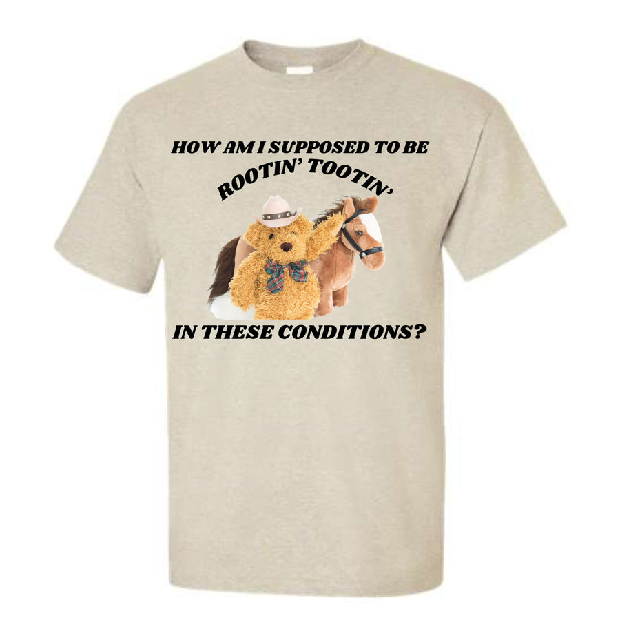 How Am I Supposed To Be Rootin Tootin In These Conditions? T-Shirt or Crewneck  Sweatshirt