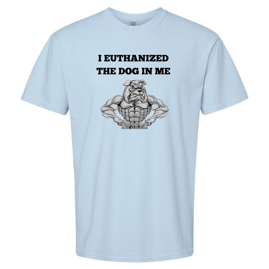 I Euthanized The Dog In Me Unisex T-Shirt or Crewneck  Sweatshirt