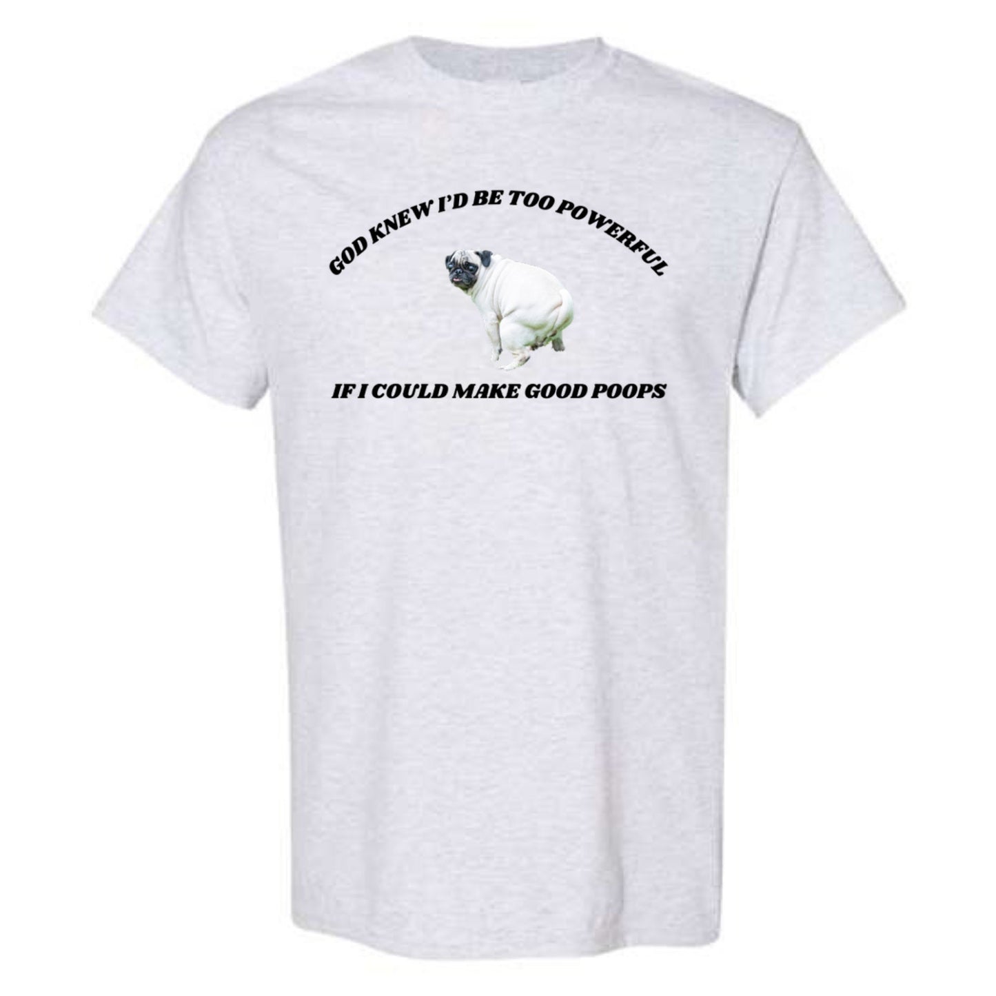 God Knew I'd Be Too Powerful If I Made Good Poops T-Shirt or Crewneck  Sweatshirt
